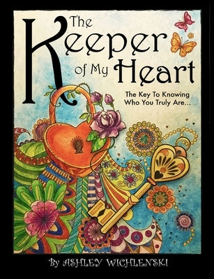 The Keeper of My Heart: The Key to Knowing Who You Truly Are... by Wichlenski, Ashley