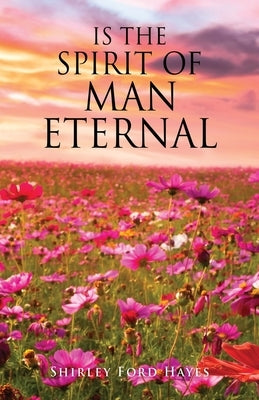 Is the Spirit of Man Eternal by Hayes, Shirley Ford