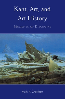 Kant, Art, and Art History: Moments of Discipline by Cheetham, Mark A.