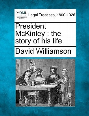 President McKinley: The Story of His Life. by Williamson, David