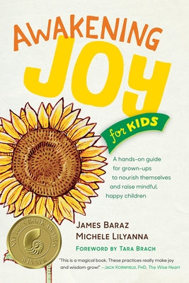 Awakening Joy for Kids: A Hands-On Guide for Grown-Ups to Nourish Themselves and Raise Mindful, Happy Children by Baraz, James