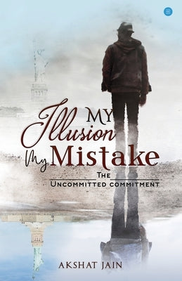 My Illusion My Mistake by Jain, Akshat
