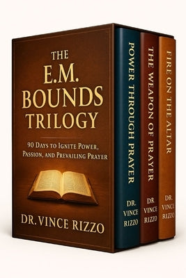 The E.M. Bounds Trilogy: 90 Days to Ignite Power, Passion, and Prevailing Prayer by Rizzo, Vince
