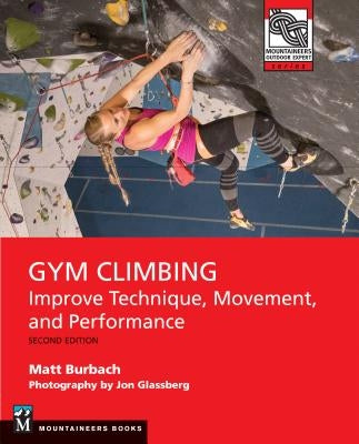 Gym Climbing 2e: Improve Technique, Movement, and Performance, 2nd Ed. by Burbach, Matt
