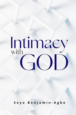 Intimacy With God by Agbo, Seye Benjamin