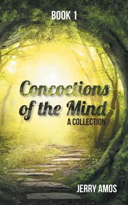 Concoctions of the Mind: A Collection by Amos, Jerry