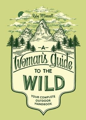 A Woman's Guide to the Wild: Your Complete Outdoor Handbook by McConnell, Ruby