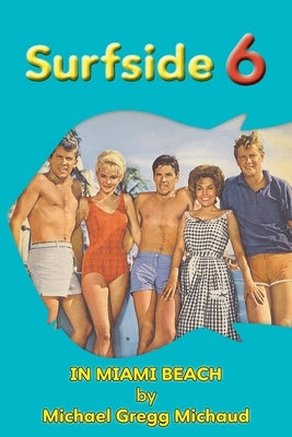 Surfside 6 - Behind the Scenes in Miami Beach by Michaud, Michael Gregg