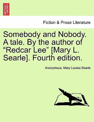 Somebody and Nobody. a Tale. by the Author of "Redcar Lee" [Mary L. Searle]. Fourth Edition. by Anonymous