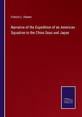 Narrative of the Expedition of an American Squadron to the China Seas and Japan by Hawes, Francis L.
