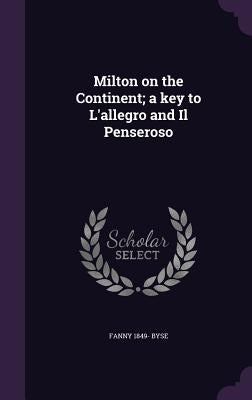 Milton on the Continent; a key to L'allegro and Il Penseroso by Byse, Fanny 1849-