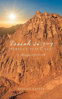 Isaiah 26: 3-4 Perfect Peace XIII: 1 Kings 19:1-18 by Rayner, Vanessa