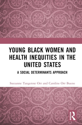 Young Black Women and Health Inequities in the United States: A Social Determinants Approach by Tangerose Orr, Suezanne