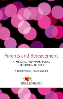 Parents and Bereavement: A Personal and Professional Exploration by Young, Christine