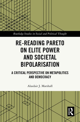 Re-Reading Pareto on Elite Power and Societal Bipolarisation: A Critical Perspective on Metapolitics and Democracy by J. Marshall, Alasdair