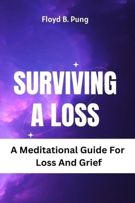 Surviving a Loss: A Meditational Guide For Loss And Grief by Pung, Floyd B.
