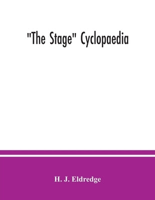 The Stage cyclopaedia; a bibliography of plays. An alphabetical list of plays and other stage pieces of which any record can be found since the commen by J. Eldredge, H.