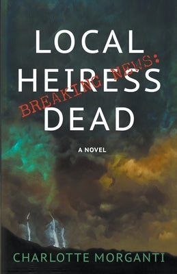 Breaking News: Local Heiress Dead by Morganti, Charlotte