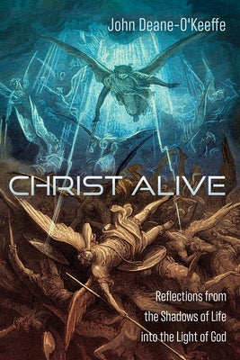 Christ Alive: Reflections from the Shadows of Life Into the Light of God by Deane-O'Keeffe, John