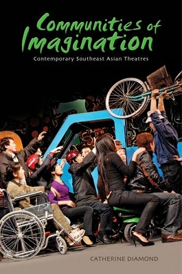 Communities of Imagination: Contemporary Southeast Asian Theatres by Diamond, Catherine