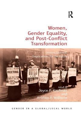 Women, Gender Equality, and Post-Conflict Transformation: Lessons Learned, Implications for the Future by Kaufman, Joyce P.