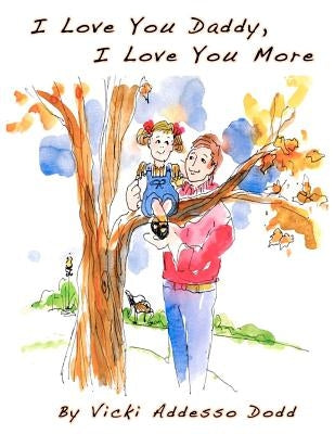 I Love You Daddy, I Love You More by Addesso Dodd, Vicki