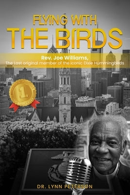 Flying with the Birds: The Last Original Member of the Iconic Dixie Hummingbirds by Peterson, Lynn