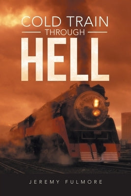 Cold Train Through Hell by Fulmore, Jeremy