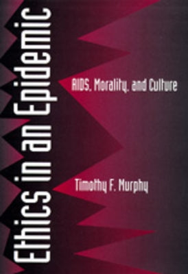 Ethics in an Epidemic: Aids, Morality, and Culture by Murphy, Timothy F.