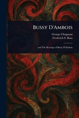 Bussy D'Ambois by Chapman, George