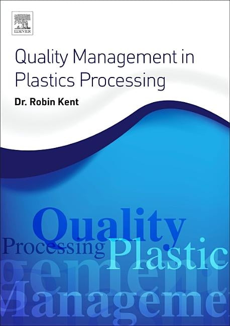 Quality Management in Plastics Processing by Kent, Robin