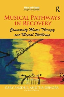 Musical Pathways in Recovery: Community Music Therapy and Mental Wellbeing by Ansdell, Gary