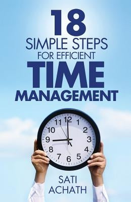 18 Simple Steps for Efficient Time Management by Achath, Sati