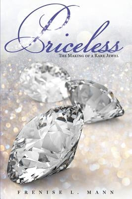 Priceless: The Making of a Rare Jewel by Mann, Frenise L.