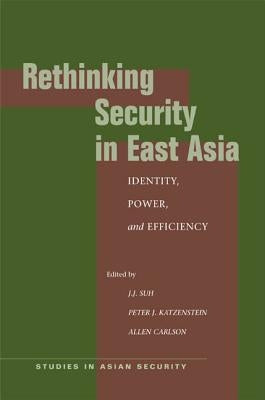 Rethinking Security in East Asia: Identity, Power, and Efficiency by Suh, J. J.