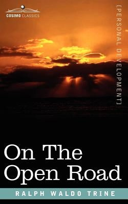 On the Open Road: Some Thoughts and a Little Creed of Wholesome Living by Trine, Ralph Waldo