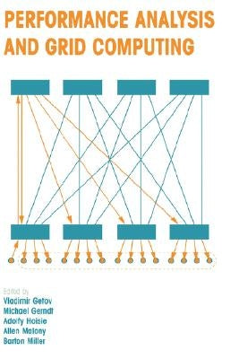 Performance Analysis and Grid Computing: Selected Articles from the Workshop on Performance Analysis and Distributed Computing August 19-23, 2002, Dag by Getov, Vladimir