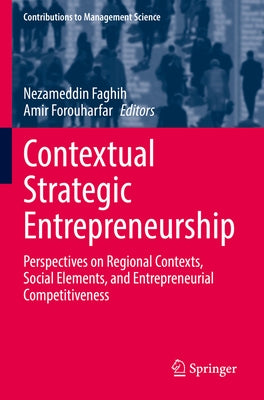Contextual Strategic Entrepreneurship: Perspectives on Regional Contexts, Social Elements, and Entrepreneurial Competitiveness by Faghih, Nezameddin