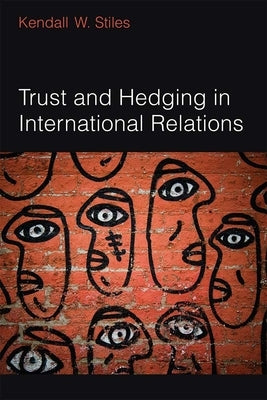 Trust and Hedging in International Relations by Stiles, Kendall