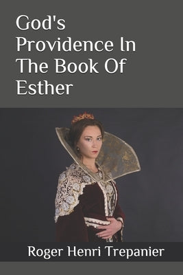 God's Providence In The Book Of Esther by Trepanier, Roger Henri