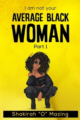 I Am Not Your Average Black Woman by O'Mazing, Shakirah