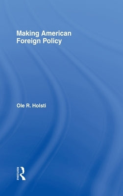 Making American Foreign Policy by Holsti, Ole