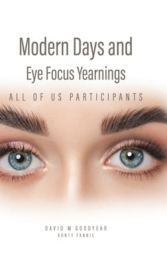 Modern Days and Eye Focus Yearnings: All of Us Participants by Goodyear, David M.