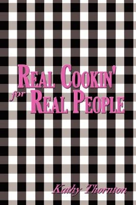 Real Cookin' for Real People by Thornton, Kathy