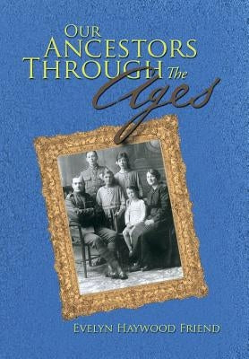 Our Ancestors Through the Ages by Friend, Evelyn Haywood