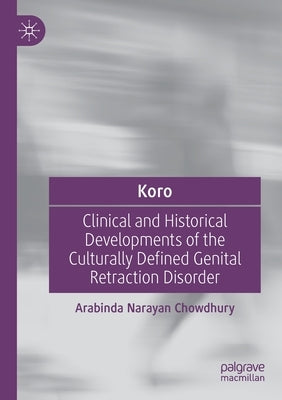 Koro: Clinical and Historical Developments of the Culturally Defined Genital Retraction Disorder by Chowdhury, Arabinda Narayan
