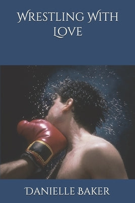 Wrestling With Love by Baker, Danielle