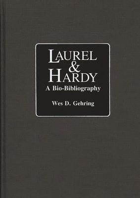 Laurel and Hardy: A Bio-Bibliography by Gehring, Wes