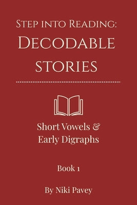 Step Into Reading: Decodable Stories - Book 1: Short Vowels & Early Digraphs by Pavey, Niki