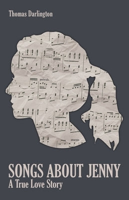 Songs About Jenny: A True Love Story by Darlington, Thomas